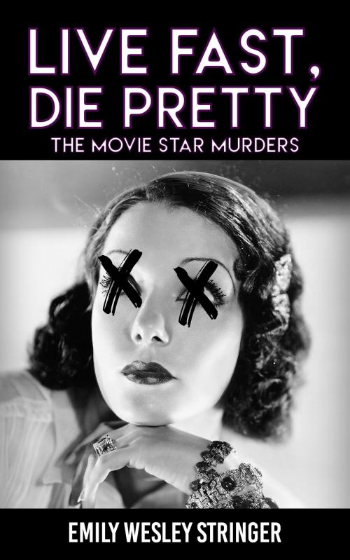 Cover of the book Live Fast, Die Pretty (The Movie Star Murders Book 1) by Emily Wesley Stringer, Emily Wesley Stringer