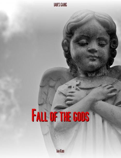 Cover of the book Ian's Gang: Fall of the Gods by Ian Kidd, Ian Kidd