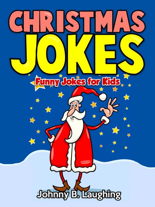 Cover of the book Christmas Jokes: Funny Jokes for Kids by Johnny B. Laughing, Hey Sup Bye Publishing
