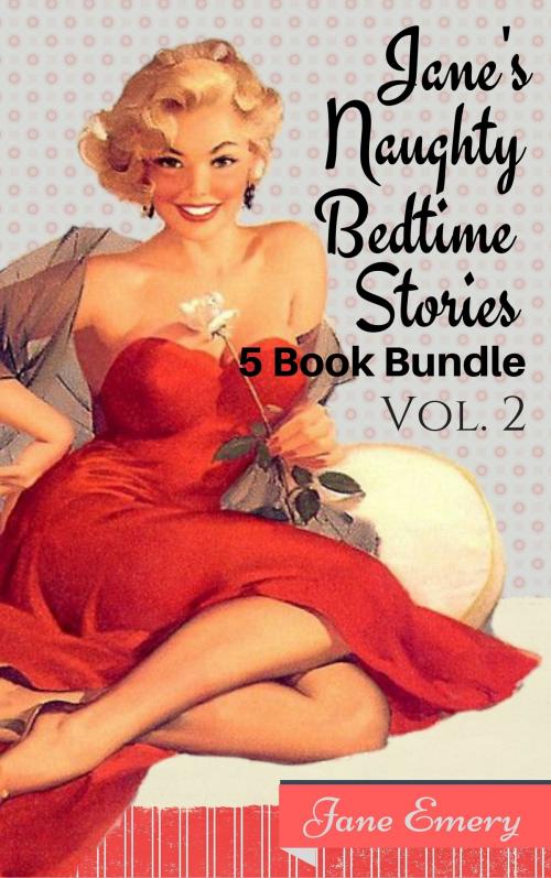 Cover of the book Jane's Naughty Bedtime Stories: 5 Book Bundle, Vol. 2 by Jane Emery, Jane Emery