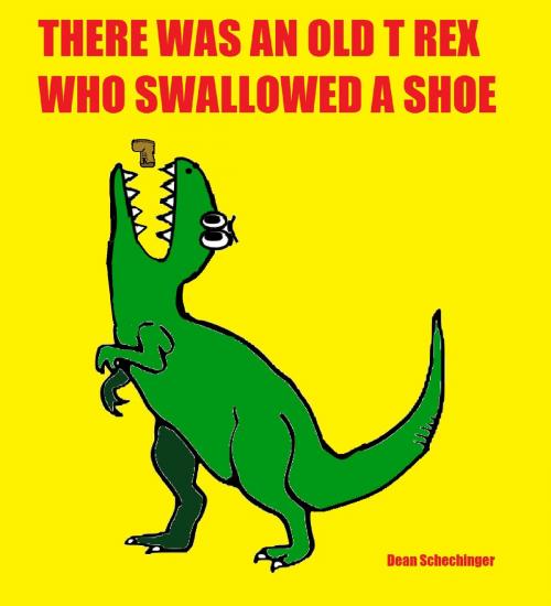 Cover of the book There Was An Old T Rex Who Swallowed A Shoe by Dean Schechinger, Dean Schechinger