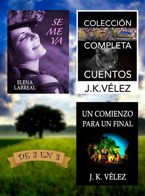 Cover of the book Se me va + Colección Completa Cuentos + Un Comienzo para un Final. De 3 en 3 by Elena Larreal, J. K. Vélez, PROMeBOOK