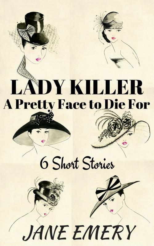 Cover of the book Lady Killer: A Pretty Face to Die For, 6 Short Stories by Jane Emery, Jane Emery