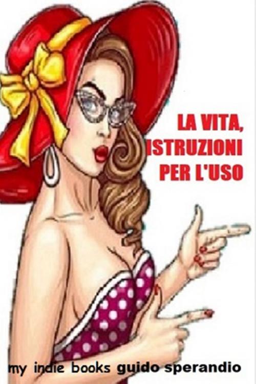 Cover of the book La vita, istruzioni per l'uso by Guido Sperandio, Guido Sperandio
