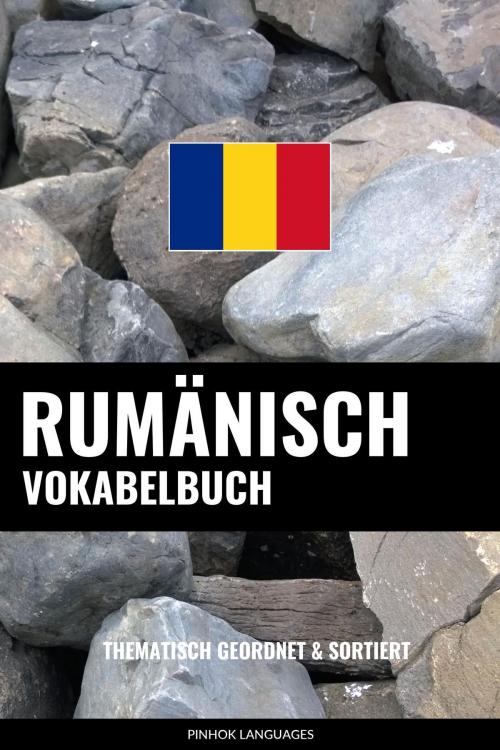 Cover of the book Rumänisch Vokabelbuch: Thematisch Gruppiert & Sortiert by Pinhok Languages, Pinhok Languages