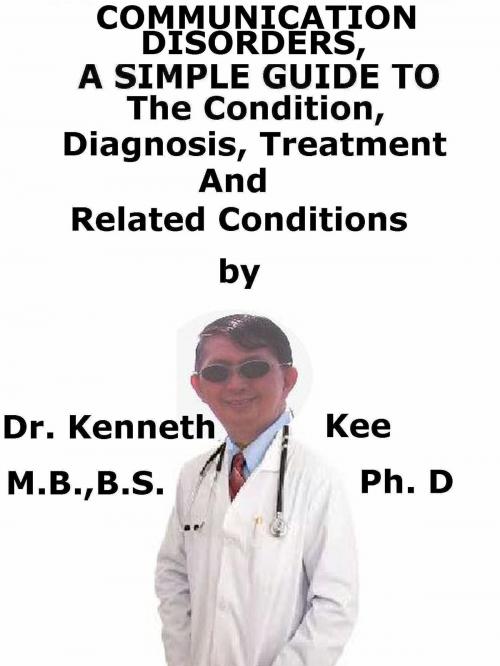 Cover of the book Communication Disorders, A Simple Guide To The Condition, Diagnosis, Treatment And Related Conditions by Kenneth Kee, Kenneth Kee