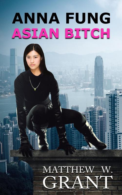Cover of the book Anna Fung, Asian Bitch by Matthew W. Grant, Granite Gate Media