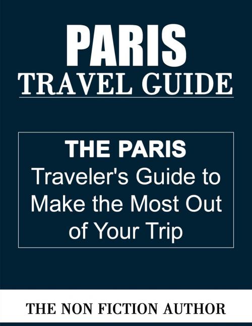 Cover of the book Paris Travel Guide by The Non Fiction Author, The Non Fiction Author