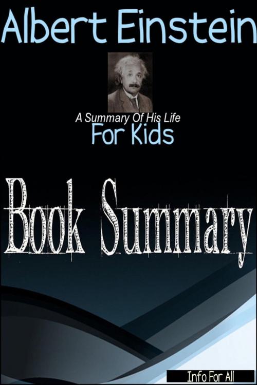 Cover of the book Albert Einstein - A Summary Of His Life (For Kids) by Info For All, PDF Summaries