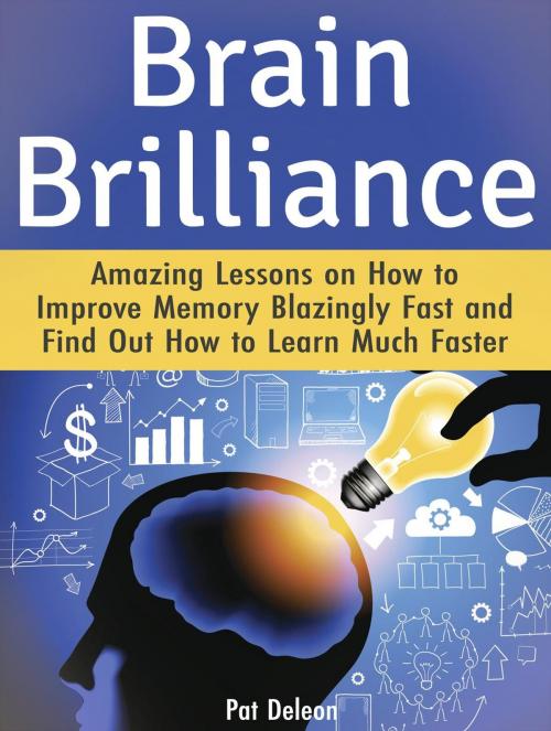 Cover of the book Brain Brilliance: Amazing Lessons on How to Improve Memory Blazingly Fast and Find Out How to Learn Much Faster by Pat Deleon, Jet Solutions