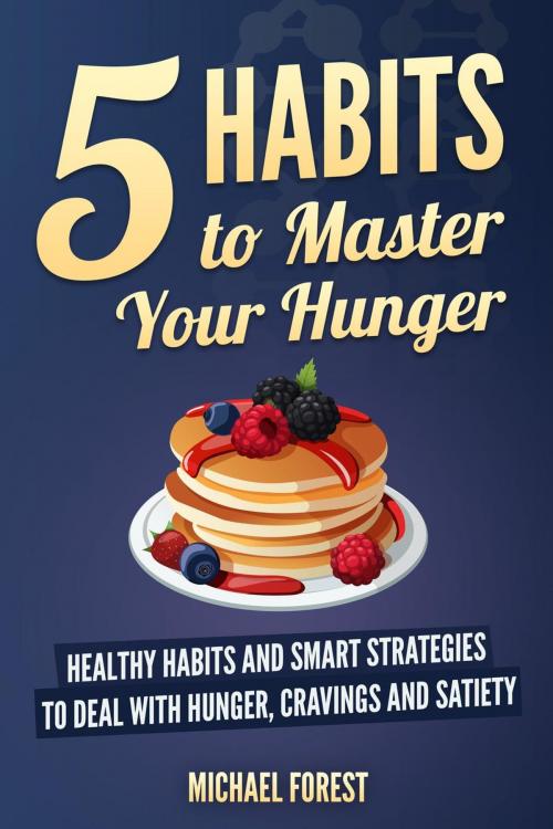 Cover of the book 5 Habits to Master Your Hunger by Michael Forest, Michael Forest