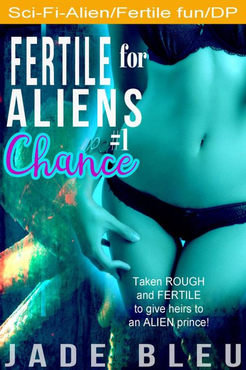 Cover of the book Fertile for Aliens #1: Chance by Jade Bleu, Jade Bleu
