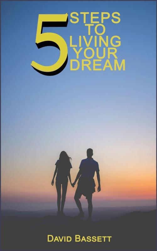 Cover of the book 5 Steps to Living Your Dream by David Bassett, David Bassett
