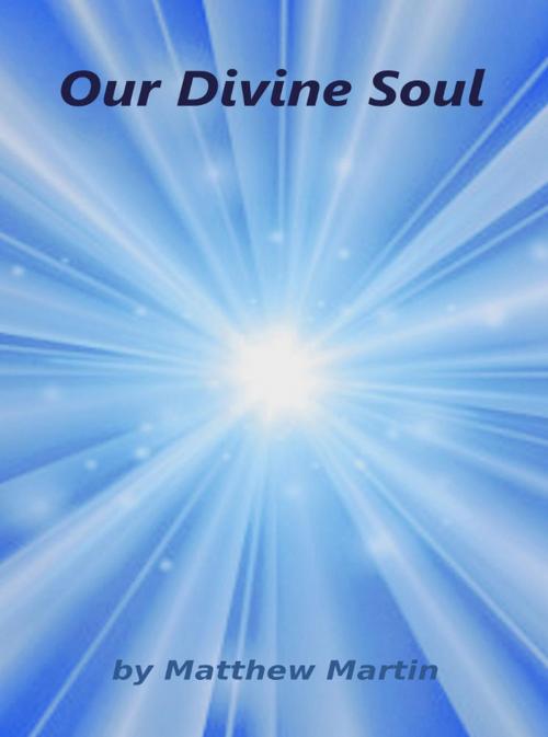 Cover of the book Our Divine Soul by Matthew Martin, Matthew Martin