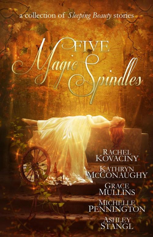 Cover of the book Five Magic Spindles by Kathryn McConaughy, Ashley Stangl, Rachel Kovaciny, Grace Mullins, Michelle Pennington, Rooglewood Press