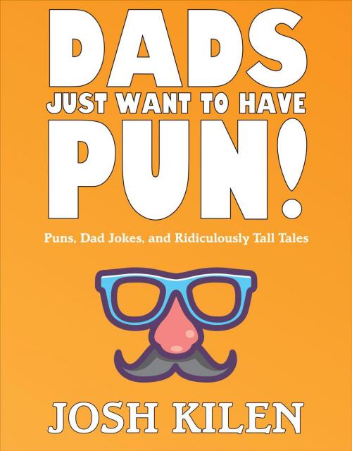 Cover of the book Dads Just Want to Have Pun! by Josh Kilen, Cantonfield Publishing