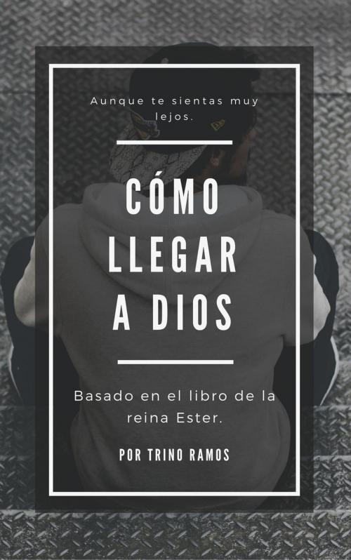 Cover of the book Como llegar a Dios by Trino Ramos, Trino Ramos