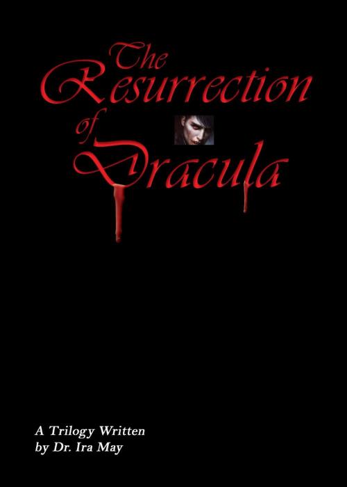 Cover of the book The Resurrection Of Dracula by Dr. Ira May, Dr. Ira May