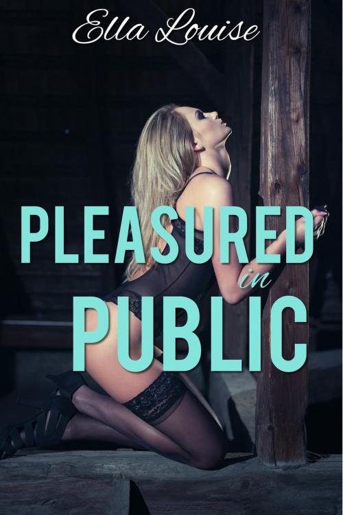 Cover of the book Pleasured In Public by Ella Louise, Ella Louise