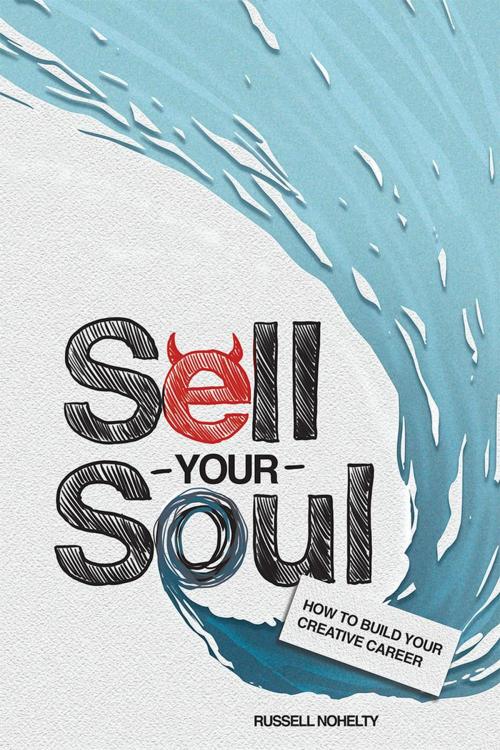 Cover of the book Sell Your Soul: How to Build Your Creative Career by Russell Nohelty, Russell Nohelty