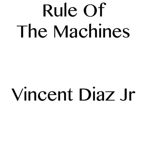 Cover of the book Rule Of The Machines by Vincent Diaz, Vincent Diaz