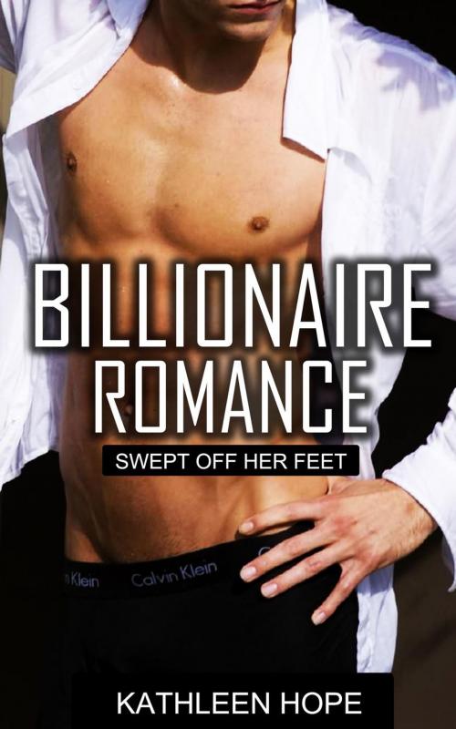 Cover of the book Billionaire Romance: Swept Off Her Feet by Kathleen Hope, Kathleen Hope