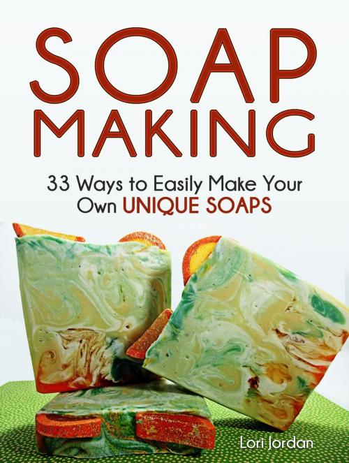 Cover of the book Soap Making: 33 Ways to Easily Make Your Own Unique Soaps by Lori Jordan, Cloud 42 Solutions