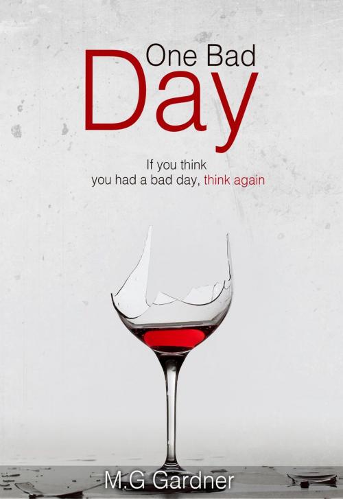 Cover of the book One Bad Day by M.G Gardner, M.G Gardner