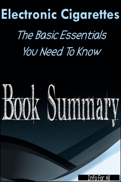 Cover of the book Electronic Cigarettes - Essential Basics You Need To Know (Summary) by Info For All, PDF Summaries