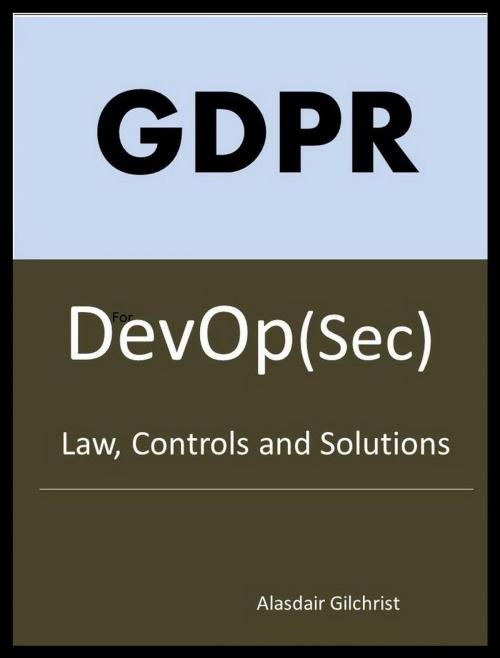 Cover of the book GDPR for DevOp(Sec) - The laws, Controls and solutions by alasdair gilchrist, alasdair gilchrist