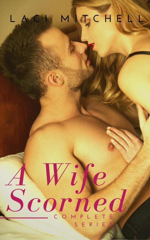 Cover of the book A Wife Scorned: Complete Series by Laci Mitchell, Laci Mitchell