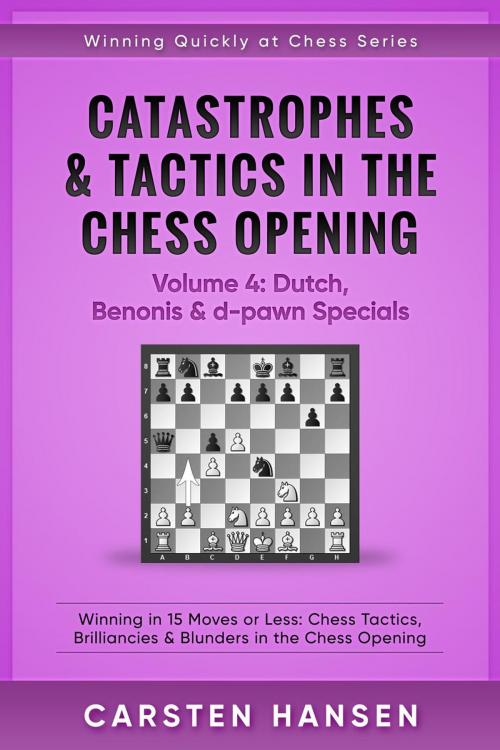 Cover of the book Catastrophes & Tactics in the Chess Opening - Volume 4: Dutch, Benonis and d-pawn Specials by Carsten Hansen, Carsten Hansen