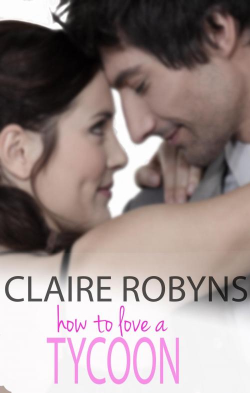 Cover of the book How to Love a Tycoon by Claire Robyns, Claire Robyns
