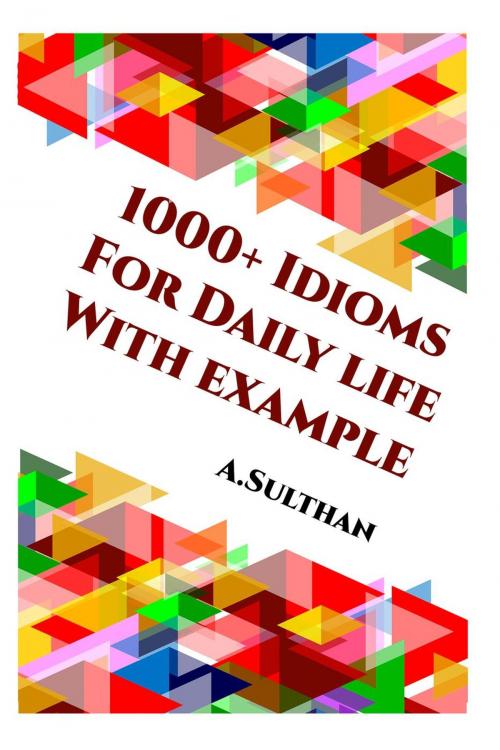 Cover of the book 1000+ Idioms For Daily life With example by A.Sulthan, A.Sulthan