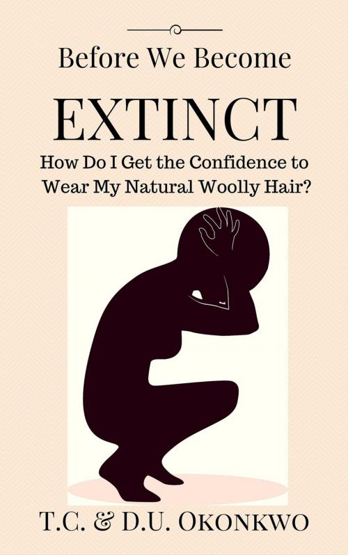 Cover of the book Before We Become Extinct: How Do I Get the Confidence to Wear My Natural Woolly Hair? by D.U. Okonkwo, T. C. OKONKWO, AFWP