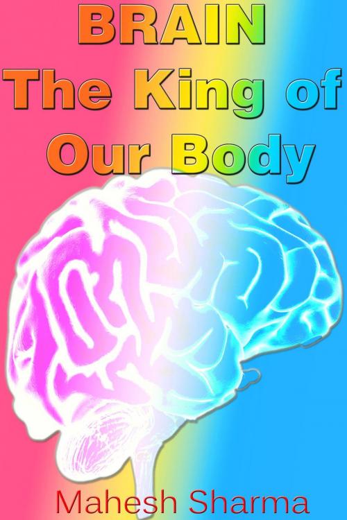 Cover of the book Brain: The King of Our Body by Mahesh Sharma, mds0