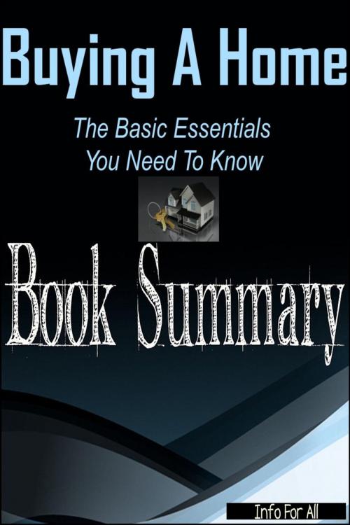 Cover of the book Buying A Home - Basic Essentials You Need To Know (Summary) by Info For All, PDF Summaries