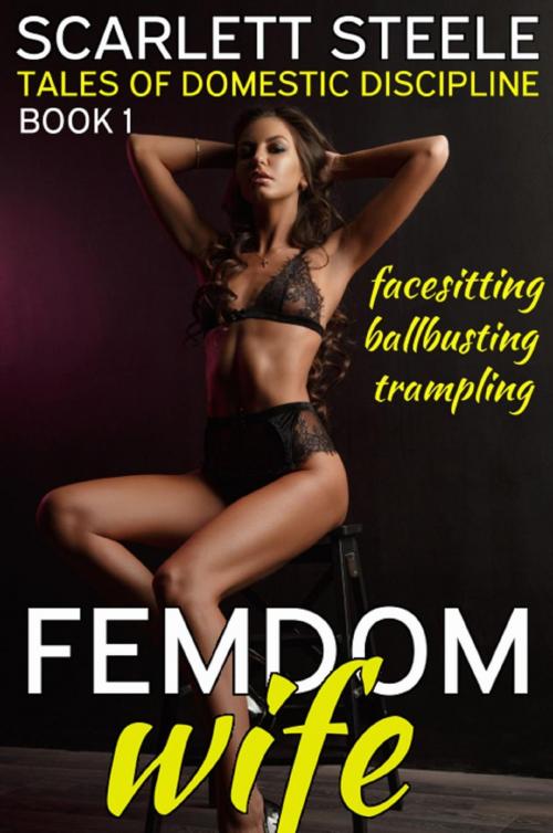 Cover of the book Femdom Wife - Tales of Domestic Discipline (Ballbusting, Facesitting, Trampling) by Scarlett Steele, Dark Secrets Publishing