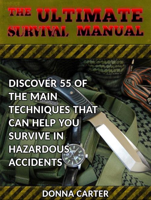 Cover of the book The Ultimate Survival Manual: Discover 55 of the Main Techniques That Can Help You Survive in Hazardous Accidents by Donna Carter, Jet Solutions