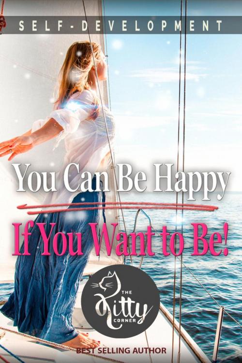 Cover of the book You Can Be Happy If You Want to Be by Kitty Corner, Denzil Darel
