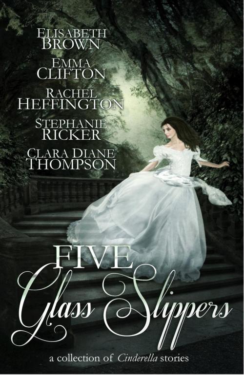Cover of the book Five Glass Slippers by Elizabeth Brown, Emma Clifton, Rachel Heffington, Stephanie Ricker, Clara Diane Thompson, Rooglewood Press
