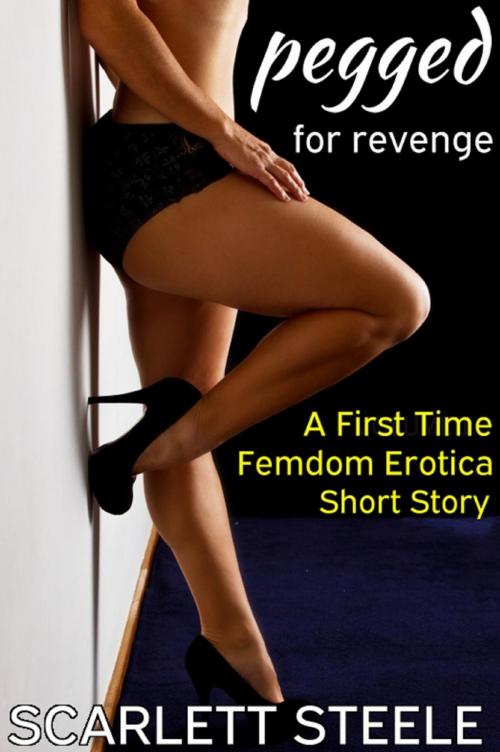 Cover of the book Pegged for Revenge - A First Time Femdom Erotica Short Story by Scarlett Steele, Dark Secrets Publishing