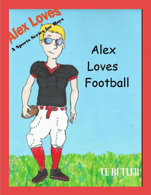 Cover of the book Alex Loves Football by CE Butler, CE Butler