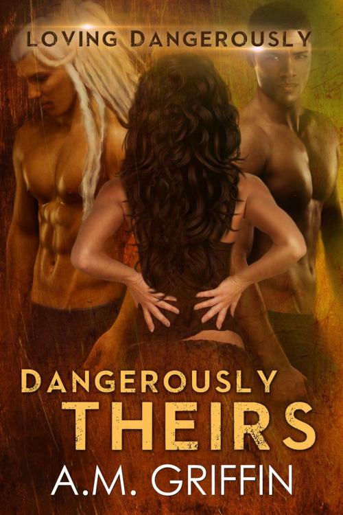 Cover of the book Dangerously Theirs by A.M. Griffin, Three Twenty-One, LLC