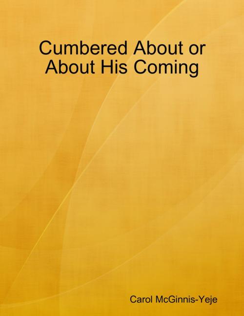 Cover of the book Cumbered About or About His Coming by Carol McGinnis-Yeje, Lulu.com
