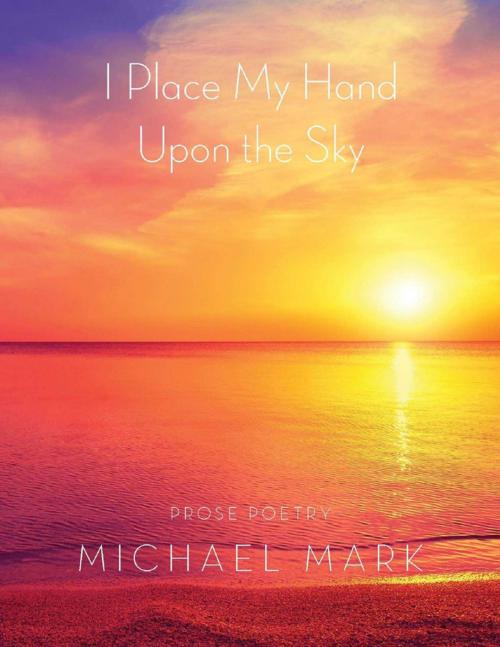 Cover of the book I Place My Hand Upon the Sky by Michael Mark, Lulu.com