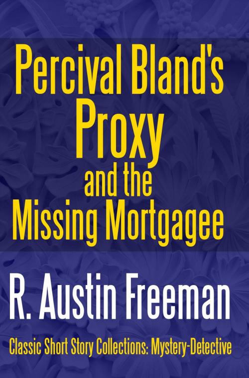 Cover of the book Percival Bland's Proxy and The Missing Mortgagee by R. Austin Freeman, PublishDrive