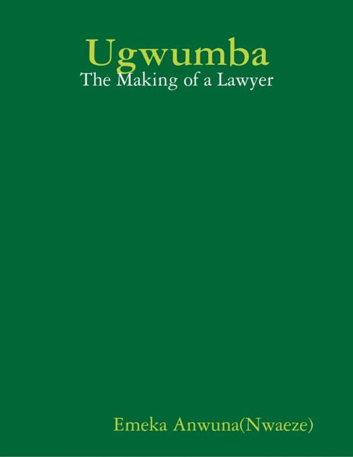 Cover of the book Ugwumba: The Making of a Lawyer by Emeka Anwuna(Nwaeze), Lulu.com