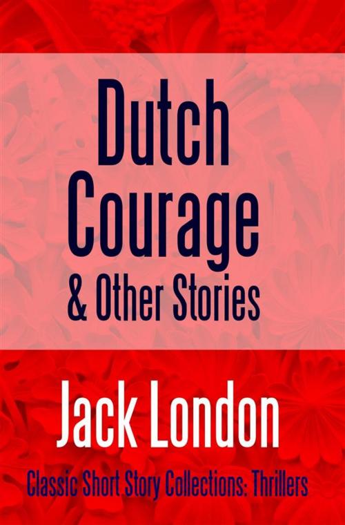 Cover of the book Dutch Courage and Other Stories by Jack London, Midwest Journal Press