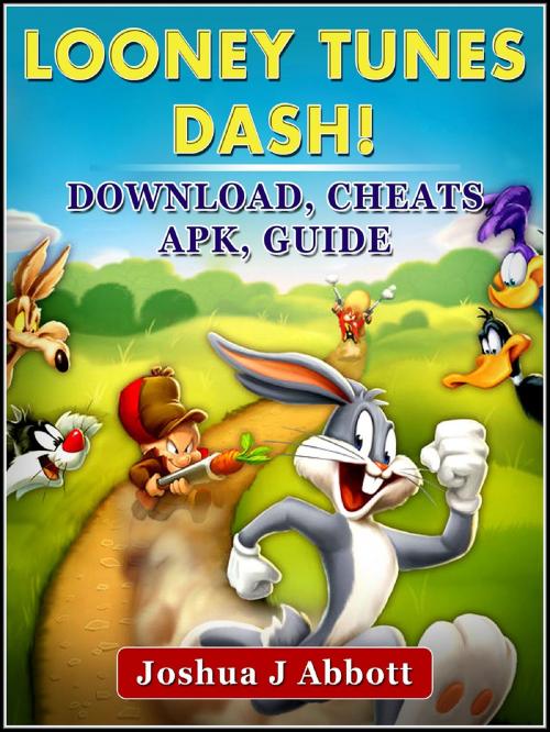 Cover of the book Looney Tunes Dash! Download, Cheats, APK, Guide by Abbott J Joshua, HIDDENSTUFF ENTERTAINMENT LLC.
